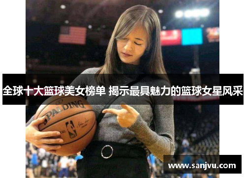 全球十大篮球美女榜单 揭示最具魅力的篮球女星风采