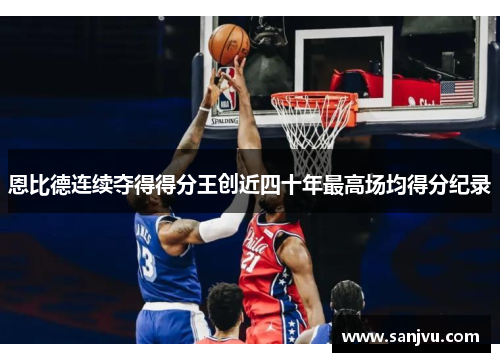 恩比德连续夺得得分王创近四十年最高场均得分纪录