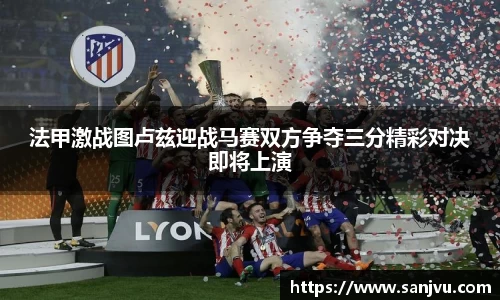 法甲激战图卢兹迎战马赛双方争夺三分精彩对决即将上演